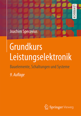 Grundkurs Leistungselektronik: Bauelemente, Schaltungen Und Systeme By Joachim Specovius Cover Image