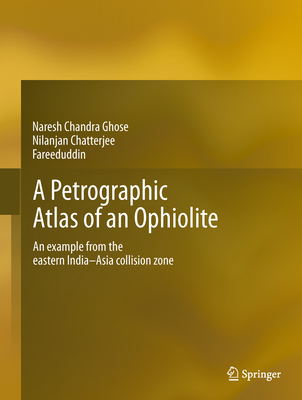 A Petrographic Atlas of Ophiolite: An Example from the Eastern India-Asia Collision Zone By Naresh Chandra Ghose, Nilanjan Chatterjee, Fareeduddin Cover Image