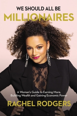 We Should All Be Millionaires: A Woman's Guide to Earning More, Building Wealth, and Gaining Economic Power /]Crachel Rodgers Cover Image