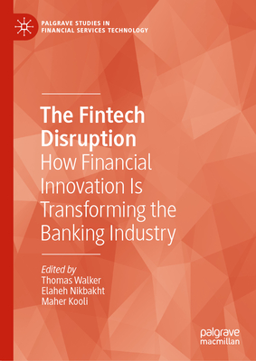 The Fintech Disruption: How Financial Innovation Is Transforming the Banking Industry (Palgrave Studies in Financial Services Technology) Cover Image