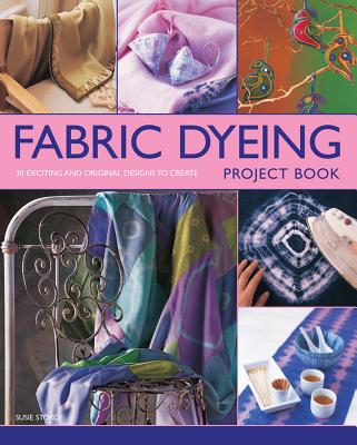 Fabric Dyeing Project Book: 30 Exciting and Original Designs to Create By Susie Stokoe Cover Image