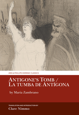Antigone's Tomb / La Tumba de Antígona: By María Zambrano (Aris & Phillips Hispanic Classics) By Clare Nimmo (Editor), Clare Nimmo (Translator) Cover Image