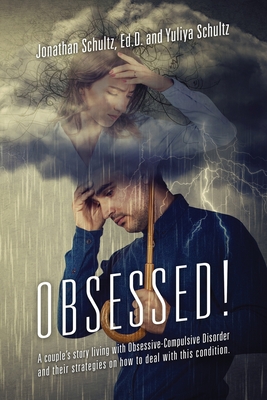 OBSESSED! A couple's story living with Obsessive-Compulsive Disorder and their strategies on how to deal with this condition. By Jonathan Schultz Ed D., Yuliya Schultz (Joint Author) Cover Image