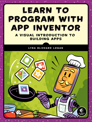 Learn to Program with App Inventor: A Visual Introduction to Building Apps By Lyra Logan Cover Image