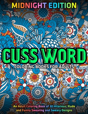 Cuss Word Coloring Books for Adults: MIDNIGHT EDITION: An Adult Coloring  Book of 30 Hilarious, Rude and Funny Swearing and Sweary Designs  (Paperback)
