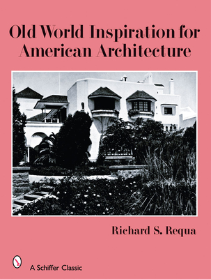 Old World Inspiration for American Architecture By Richard S. Requa Cover Image