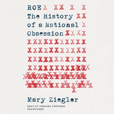 Roe: The History of a National Obsession By Mary Ziegler, Chelsea Stephens (Read by) Cover Image
