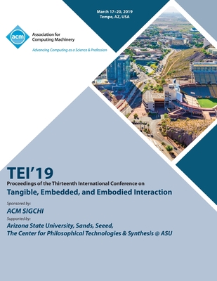 Tei'19: Proceedings of the Thirteenth International Conference on Tangible, Embedded, and Embodied Interaction By Tei'19 Cover Image
