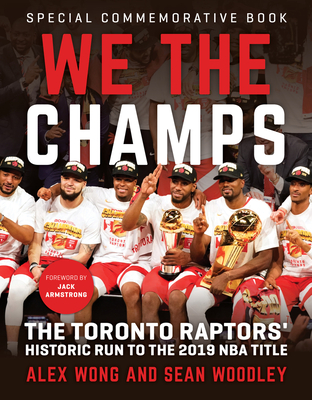 We The Champs: The Toronto Raptors' Historic Run to the 2019 NBA Title By Alex Wong, Sean Woodley, Jack Armstrong (Foreword by) Cover Image