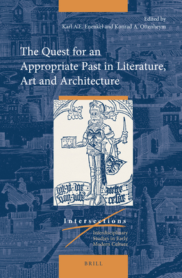 The Quest for an Appropriate Past in Literature, Art and Architecture (Intersections #60) By Karl A. E. Enenkel (Volume Editor), Konrad Adriaan Ottenheym (Volume Editor) Cover Image