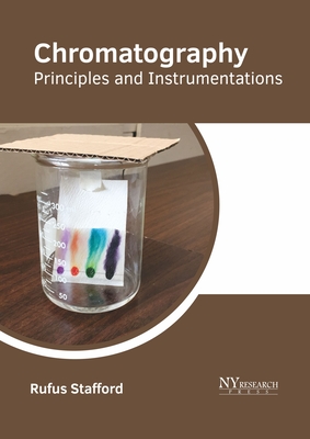 Chromatography: Principles and Instrumentations By Rufus Stafford (Editor) Cover Image