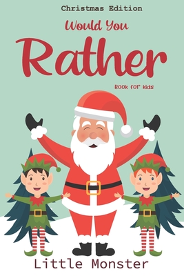 Would you rather book for kids: Christmas Edition: A Fun Family Activity Book for Boys and Girls Ages 6, 7, 8, 9, 10, 11, and 12 Years Old - Best Chri By Little Monsters, Perfect Would You Rather Book for Kids Cover Image