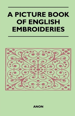 A Picture Book of English Embroideries By Anon Cover Image