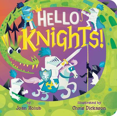 Hello Knights! (A Hello Book) By Joan Holub, Chris Dickason (Illustrator) Cover Image