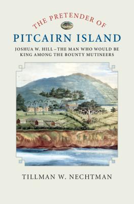 The Pretender of Pitcairn Island: Joshua W. Hill - The Man Who Would Be King Among the Bounty Mutineers Cover Image