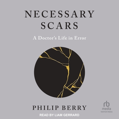 Necessary Scars: A Doctor's Life in Error By Philip Berry, Liam Gerrard (Read by) Cover Image