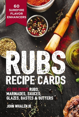 Rubs Recipe Cards: 60 Delicious Marinades, Sauces, Seasonings, Glazes & Bastes By John Whalen, III Cover Image