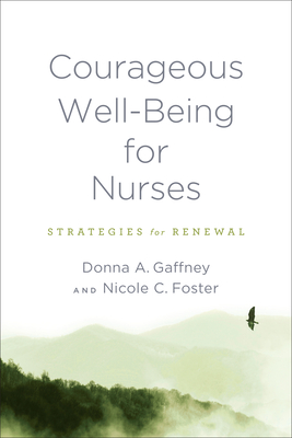 Courageous Well-Being for Nurses: Strategies for Renewal By Donna A. Gaffney, Nicole C. Foster Cover Image