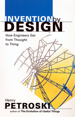 Invention by Design: How Engineers Get from Thought to Thing Cover Image