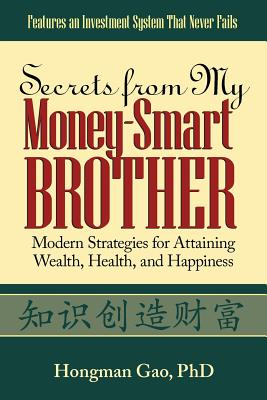 Secrets from My Money-Smart Brother: Modern Strategies for Attaining Wealth, Health, and Happiness By Hongman Gao Cover Image