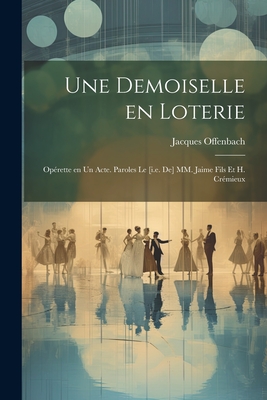 Une demoiselle en loterie; opérette en un acte. Paroles le [i.e. de] MM. Jaime fils et H. Crémieux Cover Image