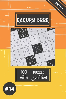 Kakuro game book #14: 100 puzzles with solutions .For challenge and to improve your skills " 6 x 9 " . (Kakuro Book Colection #14)