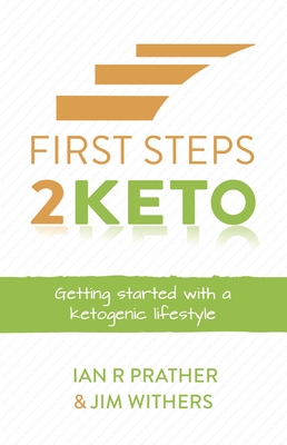 First Steps 2 Keto: Getting Started with a Ketogenic Lifestyle By Ian Prather, Jim Withers Cover Image