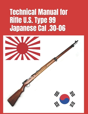 Technical Manual for Rifle U.S. Type 99 Japanese Cal .30-06: (Korean War Reprint) Cover Image
