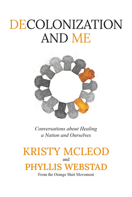 Decolonization and Me: Conversations about Healing a Nation and Ourselves By Phyllis Webstad, Kristy McLeod Cover Image