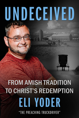 Undeceived: From Amish Tradition to Christ's Redemption By Eli Yoder Cover Image
