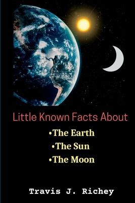 Little known Facts About; The Earth, The Sun, The Moon. Cover Image