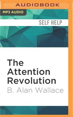 The Attention Revolution: Unlocking the Power of the Focused Mind By B. Alan Wallace, Tom Pile (Read by) Cover Image