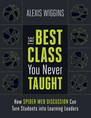 The Best Class You Never Taught: How Spider Web Discussion Can Turn Students Into Learning Leaders Cover Image