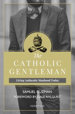 The Catholic Gentleman: Living Authentic Manhood Today By Samuel Guzman Cover Image