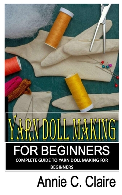 Yarn Doll Making for Beginners: Comprehensive Guide to Yarn Doll Making for Beginners Cover Image