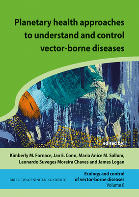 Planetary Health Approaches to Understand and Control Vector-Borne Diseases (Ecology and Control of Vector-Borne Diseases #8)