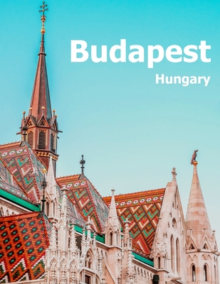 Budapest Hungary: Coffee Table Photography Travel Picture Book Album Of A Hungarian Country And City In Central Europe Large Size Photos Cover Image