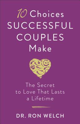 10 Choices Successful Couples Make: The Secret to Love That Lasts a Lifetime