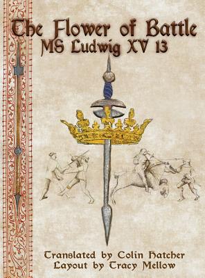 The Flower of Battle: MS Ludwig XV13 By Colin Hatcher (Translator), Tracy Mellow (Designed by) Cover Image