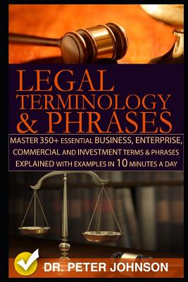 Legal Terminology and Phrases: Master 350+ Essential Business, Enterprise, Commercial and Investment Terms and Phrases Explained with Examples in 10 Cover Image