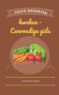Thuis groenten kweken - Eenvoudige gids By Valentine Young Cover Image