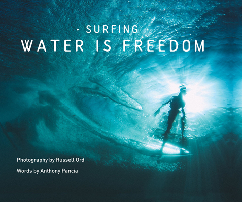 Surfing: Water is Freedom By Russell Ord (By (photographer)), Anthony Pancia (Text by) Cover Image