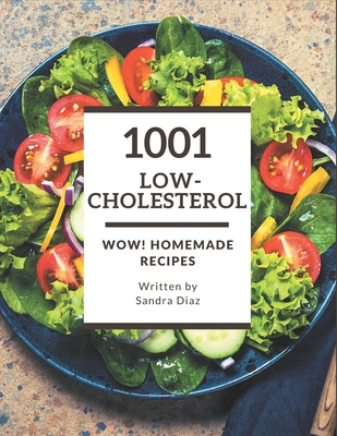 Wow! 1001 Homemade Low-Cholesterol Recipes: The Best Homemade Low-Cholesterol Cookbook that Delights Your Taste Buds By Sandra Diaz Cover Image
