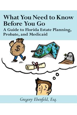 What You Need to Know Before You Go: A Guide to Florida Estate Planning, Probate, and Medicaid Cover Image
