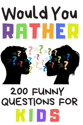 Would You Rather 200 Funny Question For Kids: Fun Game For