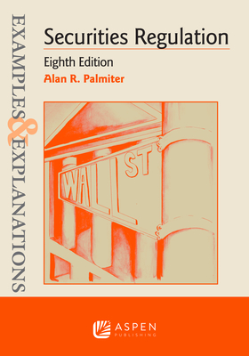 Examples & Explanations for Securities Regulation By Alan R. Palmiter Cover Image