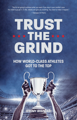 Trust the Grind: How World-Class Athletes Got to the Top (Motivational Book for Teens, Gift for Teen Boys, Teen and Young Adult Footbal By Jeremy Bhandari Cover Image