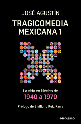 Tragicomedia Mexicana 1: La vida en México de 1940 a 1970 / Tragicomedy 1 By José Agustín Cover Image