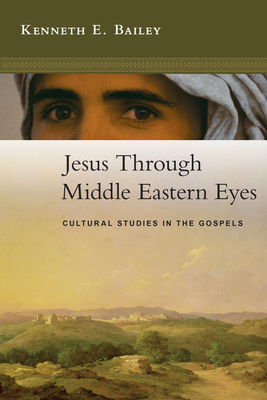 Jesus Through Middle Eastern Eyes: Cultural Studies in the Gospels By Kenneth E. Bailey Cover Image