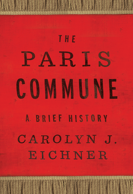 The Paris Commune: A Brief History (Reinventions of the Paris Commune) By Carolyn J. Eichner Cover Image